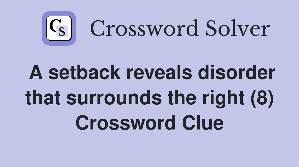 A setback reveals disorder that surrounds the right (8) Crossword